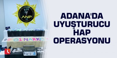 Adana'da uyuşturucu hap operasyonu