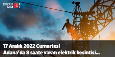 17 Aralık 2022 Cumartesi Adana'da 8 saate varan elektrik kesintisi...