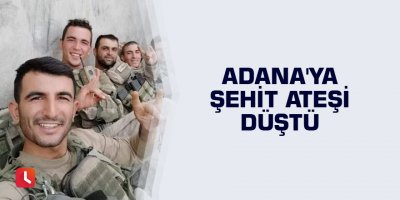 Adana'ya şehit ateşi düştü