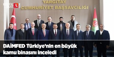 DAİMFED Türkiye’nin en büyük kamu binasını inceledi