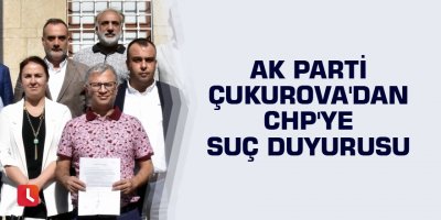 AK Parti Çukurova'dan CHP'ye suç duyurusu