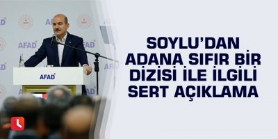 Soylu’dan Adana Sıfır Bir dizisi ile ilgili sert açıklama