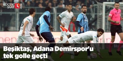 Beşiktaş, Adana Demirspor'u tek golle geçti