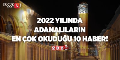 2022 yılında Adanalıların en çok okuduğu 10 haber!