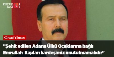 Kürşad Yılmaz; "Şehit edilen Adana Ülkü Ocaklarına bağlı Emrullah Kaplan kardeşimiz unutulmamalıdır"