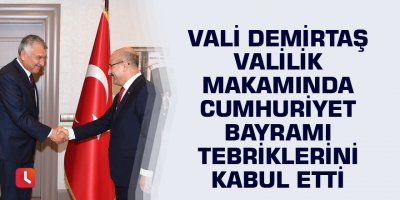 Vali Demirtaş Valilik Makamında Cumhuriyet Bayramı Tebriklerini Kabul Etti