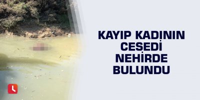 Kayıp kadının cesedi nehirde bulundu