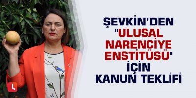 "Ulusal Narenciye Enstitüsü" için kanun teklifi