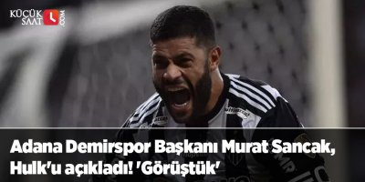 Adana Demirspor Başkanı Murat Sancak, Hulk'u açıkladı! 'Görüştük'