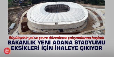 Bakanlık yeni Adana Stadyumu eksikleri için ihaleye çıkıyor