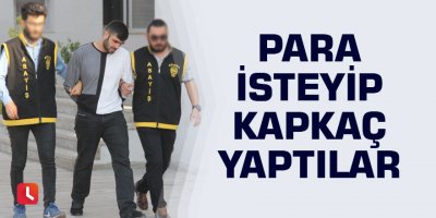 Para isteyip kapkaç yaptılar