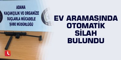 Ev aramasında otomatik silah bulundu