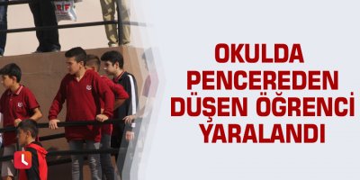 Okulda pencereden düşen öğrenci yaralandı