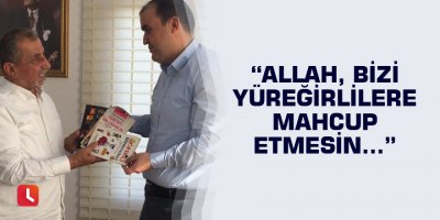 “Allah, bizi Yüreğirlilere mahcup etmesin...”