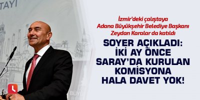 Soyer açıkladı: İki ay önce Saray’da kurulan komisyona hala davet yok!