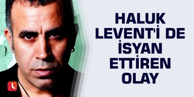 Haluk Levent'i de isyan ettiren olay