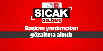 Başkan yardımcıları gözaltına alındı