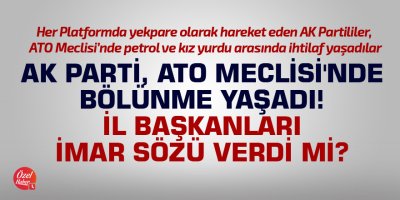 AK Parti, ATO Meclisi'nde bölünme yaşadı! İl başkanları imar sözü verdiler mi?