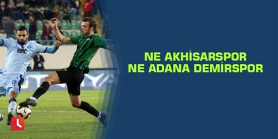 Ne Akhisarspor ne Adana Demirspor