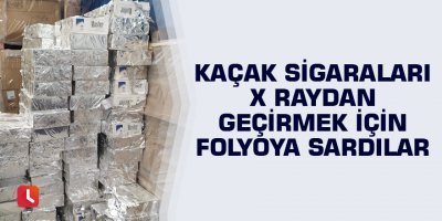 Kaçak sigaraları x raydan geçirmek için folyoya sardılar