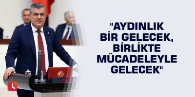 "Aydınlık bir gelecek, birlikte mücadeleyle gelecek"