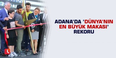 Adana’da ’Dünya’nın En Büyük Makası’ rekoru