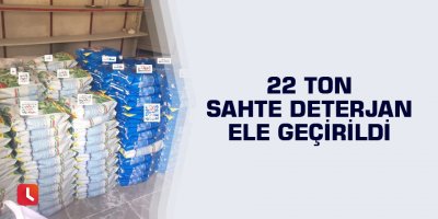 22 ton sahte deterjan ele geçirildi