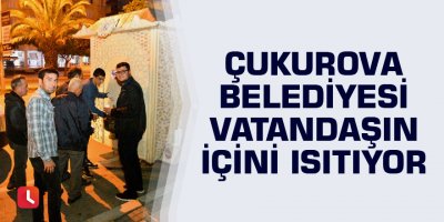 Çukurova Belediyesi vatandaşın içini ısıtıyor