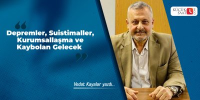 Depremler, Suistimaller, Kurumsallaşma ve Kaybolan Gelecek