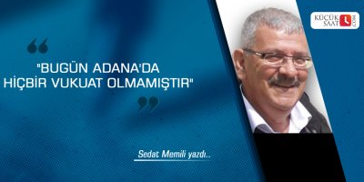 "Bugün Adana'da hiçbir vukuat olmamıştır"
