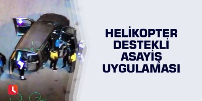 Helikopter destekli asayiş uygulaması