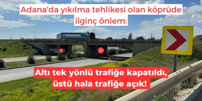 Adana'da yıkılma tehlikesi olan köprüde ilginç önlem: Altı tek yönlü trafiğe kapatıldı, üstü hala trafiğe açık!