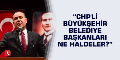 Sözlü: CHP'li büyükşehir belediye başkanları ne haldeler?