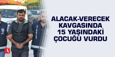 Alacak-verecek kavgasında 15 yaşındaki çocuğu vurdu