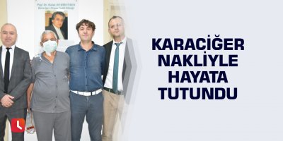 Karaciğer nakliyle hayata tutundu