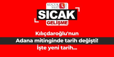 Kılıçdaroğlu'nun Adana mitinginde tarih değişti! İşte yeni tarih...