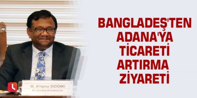 Bangladeş'ten Adana'ya ticareti artırma ziyareti