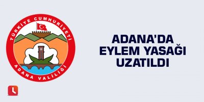 Adana'da eylem yasağı uzatıldı