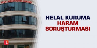 Helal kuruma haram soruşturması