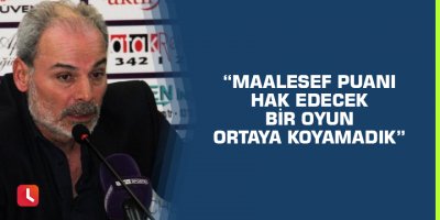 “Maalesef puanı hak edecek bir oyun ortaya koyamadık”