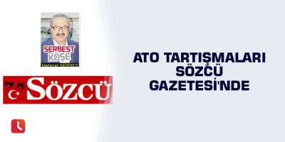 ATO tartışmaları Sözcü Gazetesi'nde