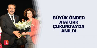 Büyük Önder Atatürk Çukurova’da anıldı