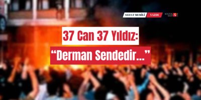 37 Can 37 Yıldız: “Derman Sendedir…”