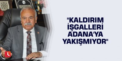 "Kaldırım işgalleri Adana'ya yakışmıyor"