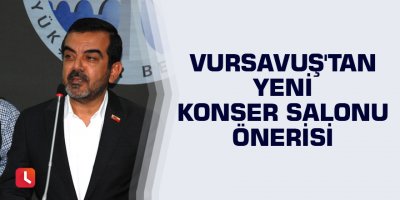 Vursavuş'tan yeni konser salonu önerisi