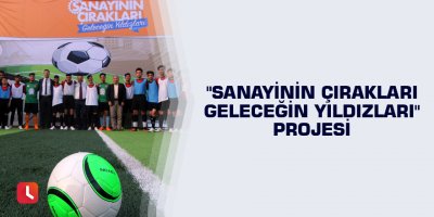 "Sanayinin Çırakları Geleceğin Yıldızları" projesi