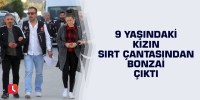 9 yaşındaki kızın sırt çantasından bonzai çıktı