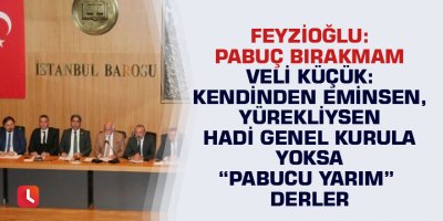 Küçük: Kendinden eminsen, yürekliysen hadi genel kurula yoksa “pabucu yarım” derler