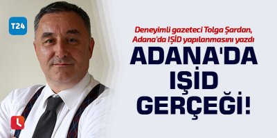 Adana'da IŞİD gerçeği!