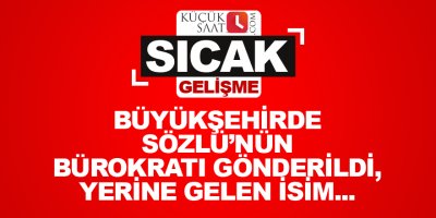Büyükşehirde Sözlü'nün bürokratı gönderildi, yerine gelen isim...